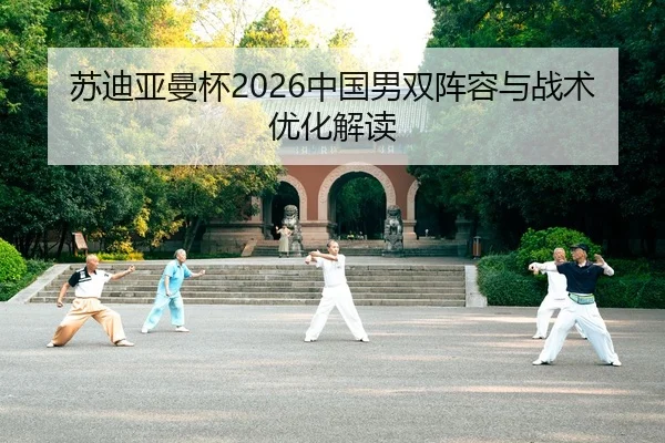 苏迪亚曼杯2026中国男双阵容与战术优化解读