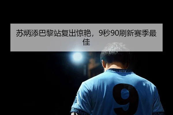 苏炳添巴黎站复出惊艳，9秒90刷新赛季最佳